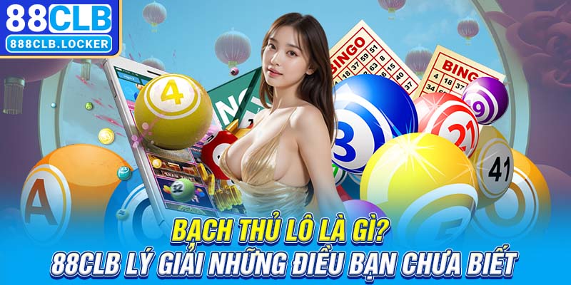 Bạch thủ lô là gì 88CLB lý giải những điều bạn chưa biết