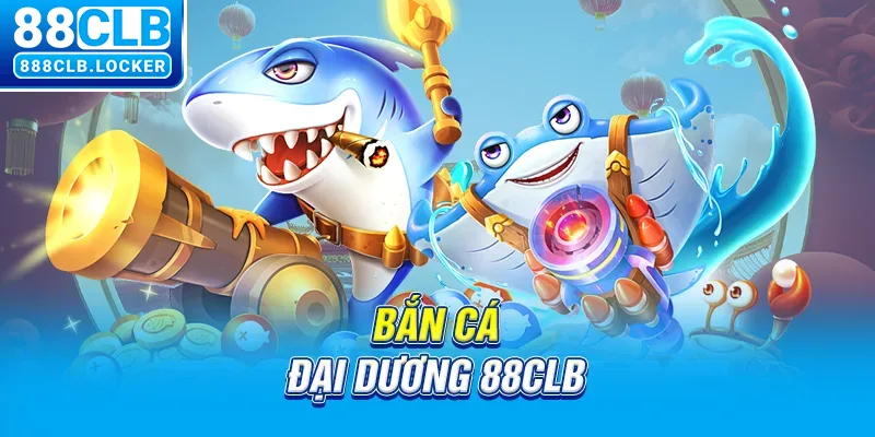 Bắn cá đại dương 88CLB