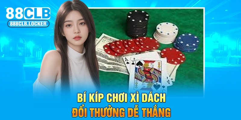 Bí kíp chơi xì dách đổi thưởng dễ thắng