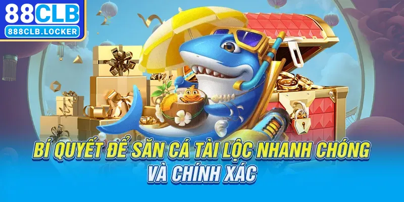 Bí quyết để săn cá tài lộc nhanh chóng và chính xác