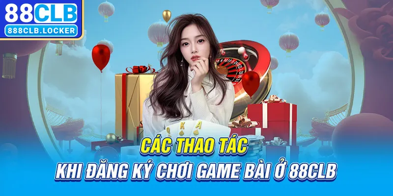 Các thao tác khi đăng ký chơi game bài ở 88CLB