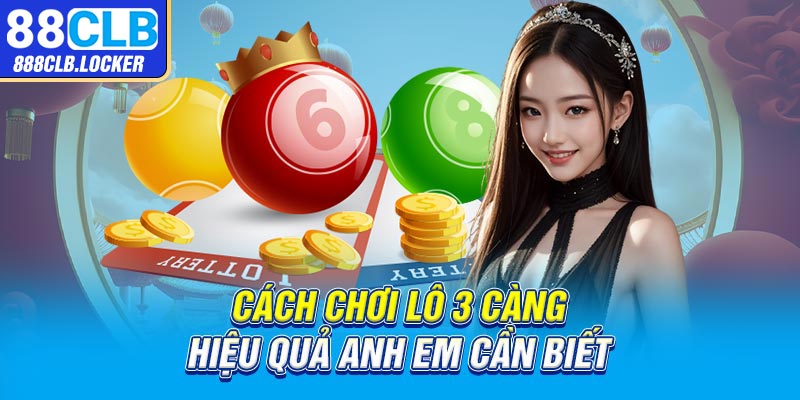 Cách chơi lô 3 càng hiệu quả anh em cần biết