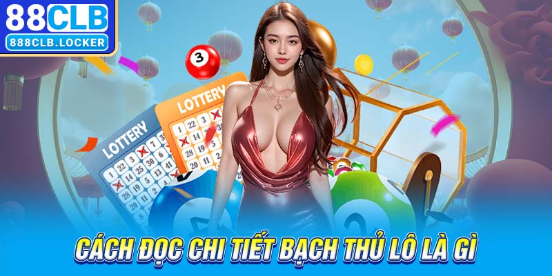 Cách đọc chi tiết bạch thủ lô là gì