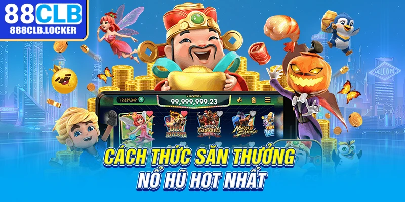 Cách thức săn thưởng nổ hũ hot nhất