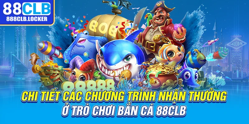 Chi tiết các chương trình nhận thưởng ở website 88CLB