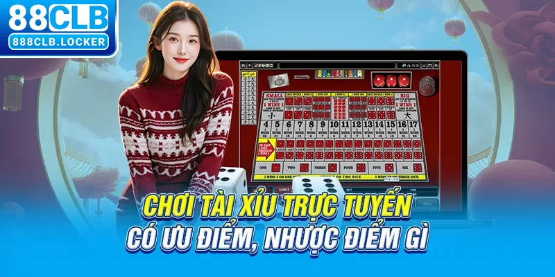 Chơi Sicbo trực tuyến có ưu điểm, nhược điểm gì