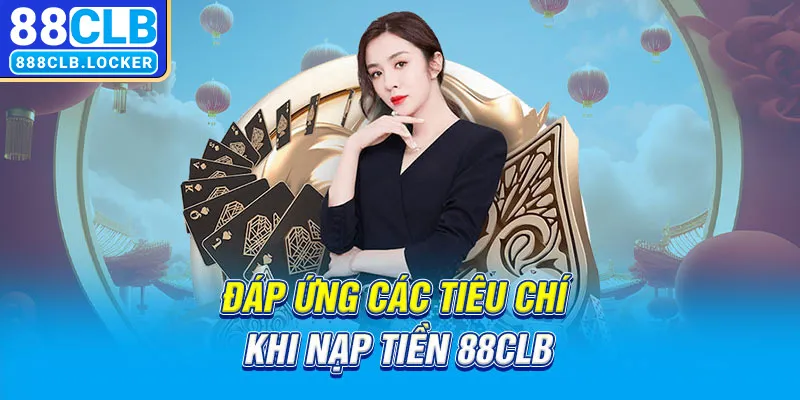 Đáp ứng các tiêu chí khi nạp tiền cá cược