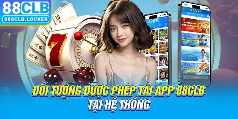 Đối tượng được phép tải app 88CLB tại hệ thống