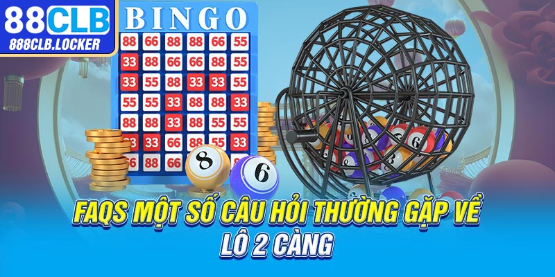 FAQs - Một số câu hỏi thường gặp về lô 2 càng