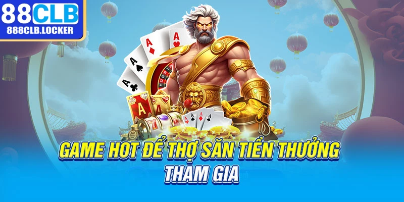 Game hot để thợ săn tiền thưởng tham gia