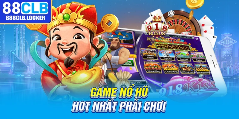 Game nổ hũ hot nhất phải chơi