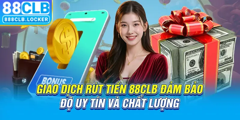 Giao dịch rút tiền 88CLB đảm bảo độ uy tín và chất lượng