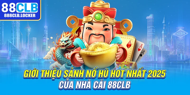 Giới thiệu sảnh nổ hũ hot nhất 2025 của nhà cái 88CLB