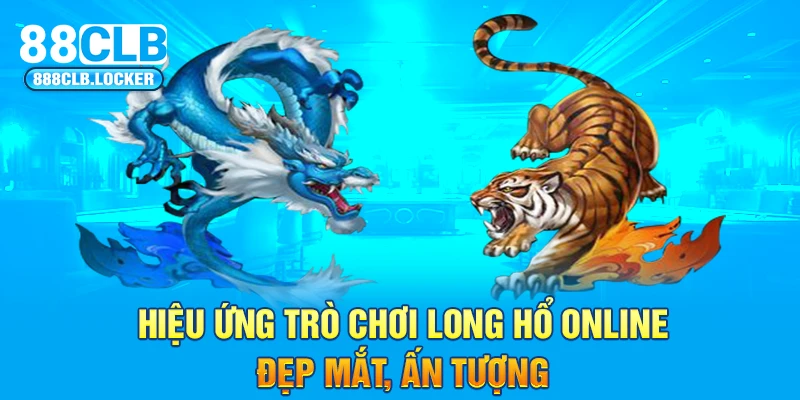 Hiệu ứng trò chơi Long Hổ online đẹp mắt, ấn tượng