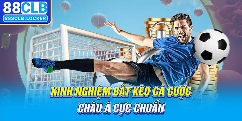 Kinh nghiệm bắt kèo cá cược châu á cực chuẩn