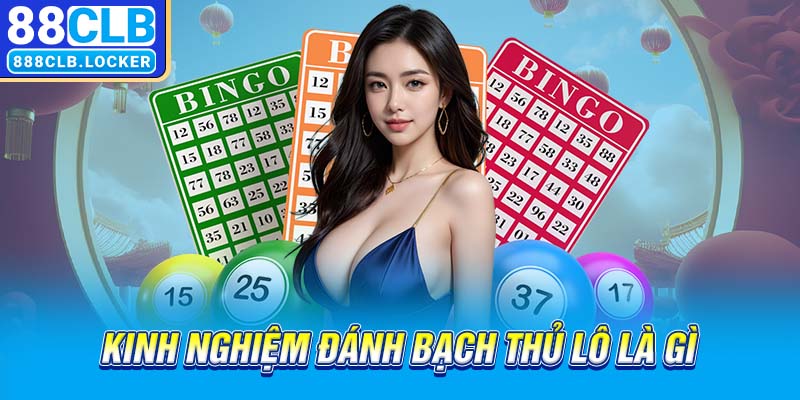 Kinh nghiệm đánh bạch thủ lô là gì