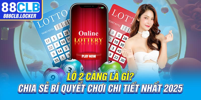 Lô 2 càng là gì chia sẻ bí quyết chơi chi tiết nhất 2025