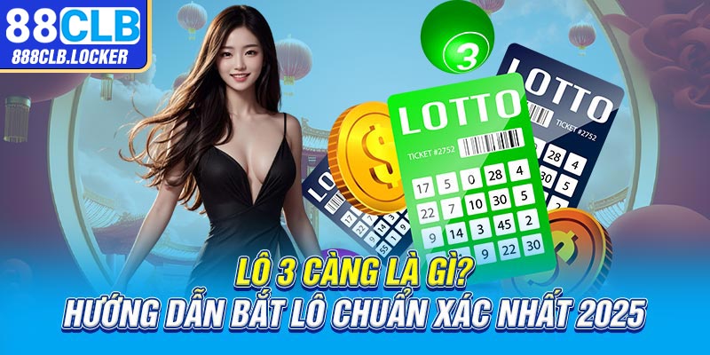 Lô 3 càng là gì hướng dẫn bắt lô chuẩn xác nhất 2025