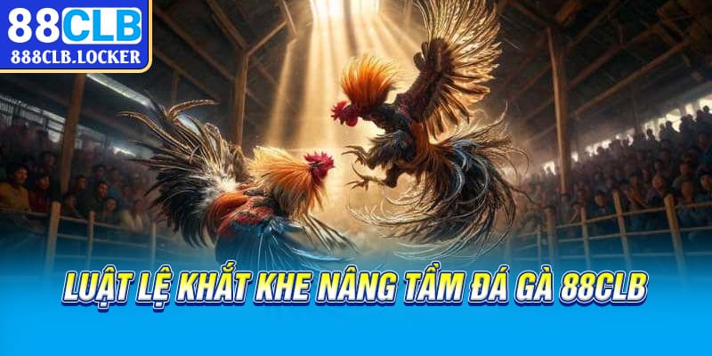 Luật lệ khắt khe nâng tầm đá gà 88CLB