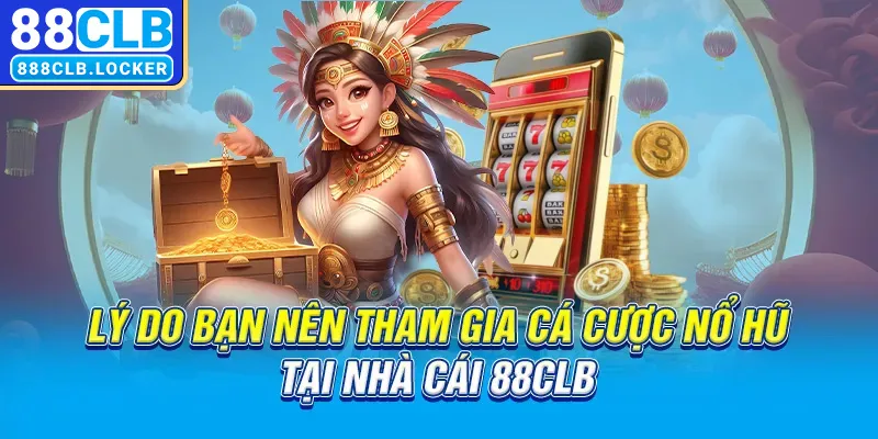 Lý do bạn nên tham gia cá cược nổ hũ tại nhà cái 88CLB