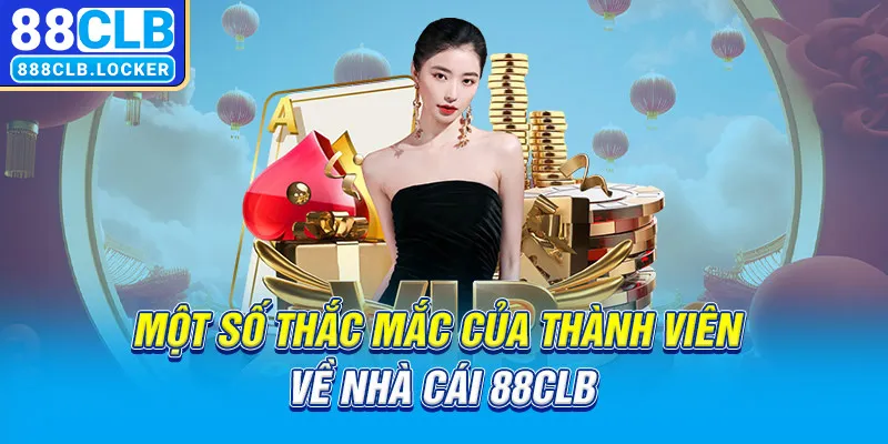 Một số thắc mắc của thành viên về nhà cái 88CLB