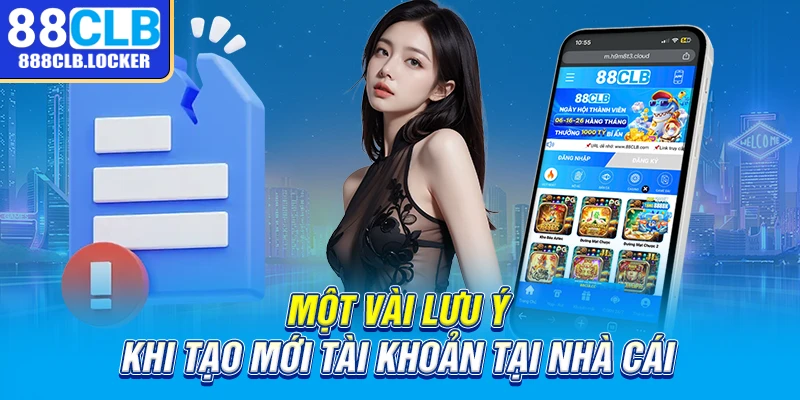 Một vài lưu ý khi tạo mới tài khoản tại nhà cái