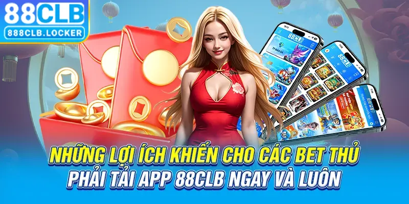 Những lợi ích khiến cho các bet thủ phải tải app 88CLB ngay và luôn