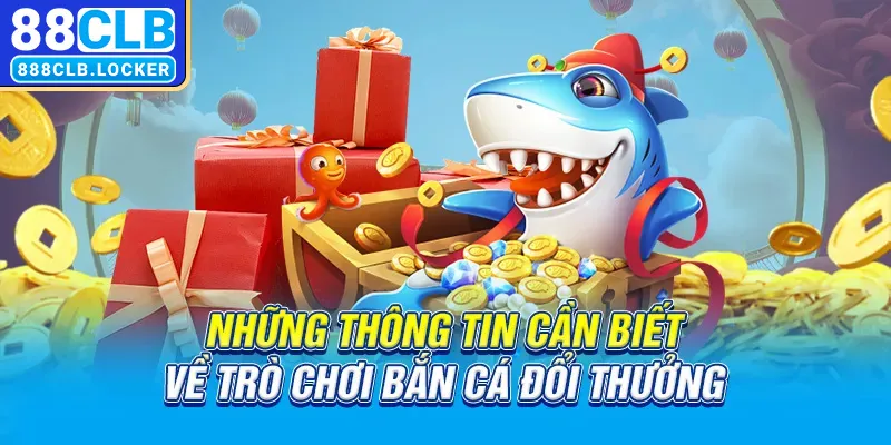 Những thông tin cần biết về trò chơi bắn cá đổi thưởng