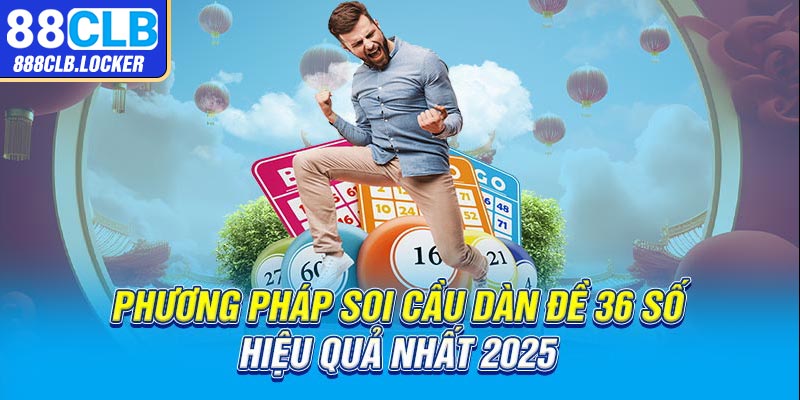 Phương pháp soi cầu dàn đề 36 số hiệu quả nhất 2025