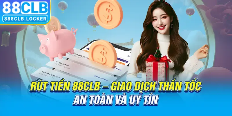 Rút tiền 88CLB- giao dịch thần tốc an toàn