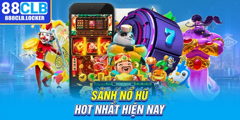 Sảnh nổ hũ hot nhất hiện nay