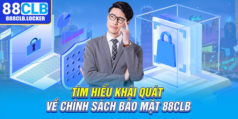 Tìm hiểu khái quát về chính sách bảo mật 88CLB.