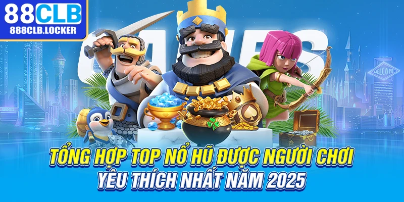 Top nổ hũ các tựa game được yêu thích nhất tại nhà cái 88CLB