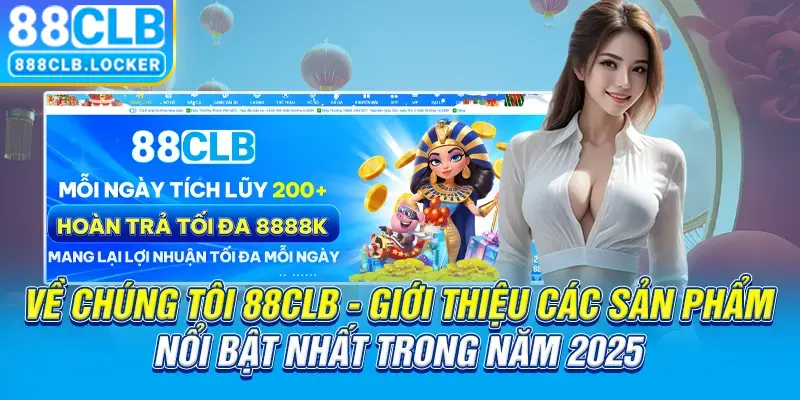 Về chúng tôi 88CLB - Giới thiệu các sản phẩm nổi bật nhất trong năm 2025