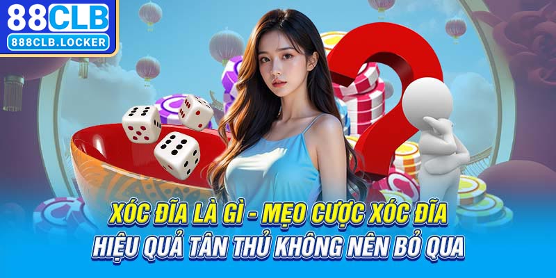 Xóc đĩa là gì - Mẹo cược xóc đĩa hiệu quả tân thủ không nên bỏ qua